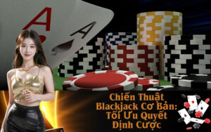 Chiến Thuật Blackjack Cơ Bản: Tối Ưu Quyết Định Cược