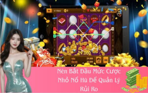 Nên Bắt Đầu Mức Cược Nhỏ Nổ Hũ Để Quản Lý Rủi Ro