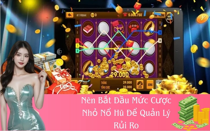 Nên Bắt Đầu Mức Cược Nhỏ Nổ Hũ Để Quản Lý Rủi Ro