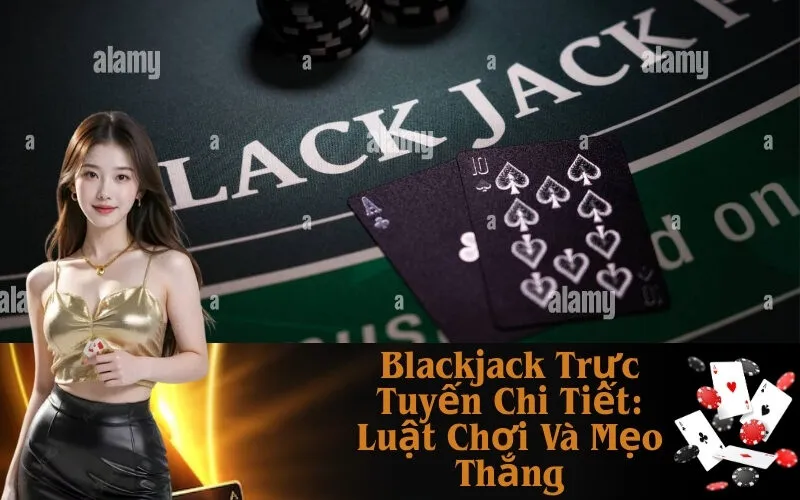 Blackjack Trực Tuyến Chi Tiết: Luật Chơi Và Mẹo Thắng