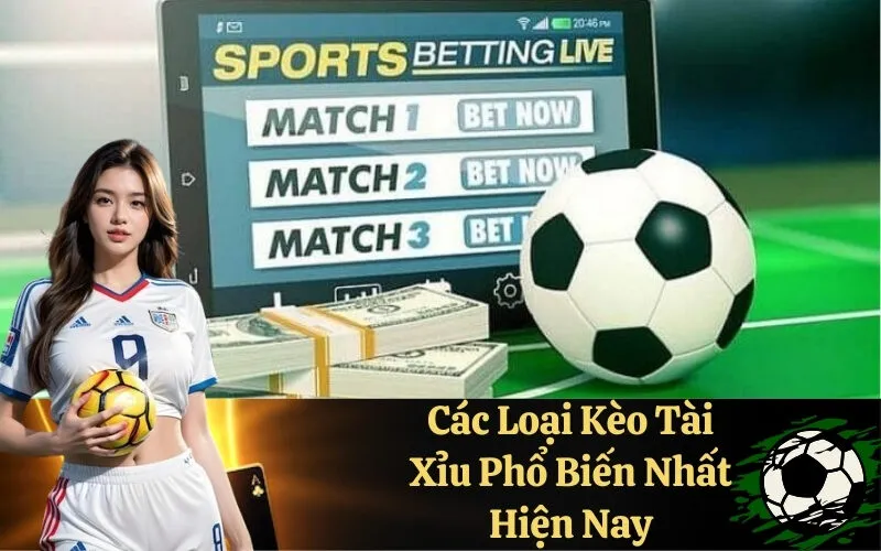 Các Loại Kèo Tài Xỉu Phổ Biến Nhất Hiện Nay