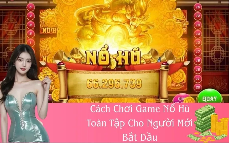 Cách Chơi Game Nổ Hũ Toàn Tập Cho Người Mới Bắt Đầu