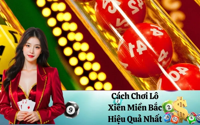Cách Chơi Lô Xiên Miền Bắc Hiệu Quả Nhất