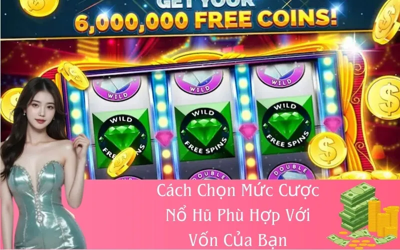 Cách Chọn Mức Cược Nổ Hũ Phù Hợp Với Vốn Của Bạn