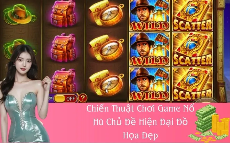 Chiến Thuật Chơi Game Nổ Hũ Chủ Đề Hiện Đại Đồ Họa Đẹp