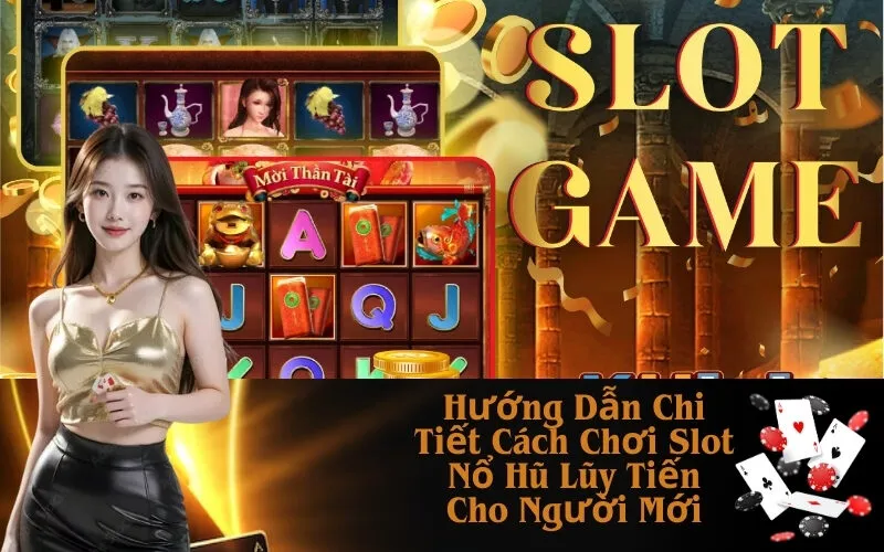 Hướng Dẫn Chi Tiết Cách Chơi Slot Nổ Hũ Lũy Tiến Cho Người Mới