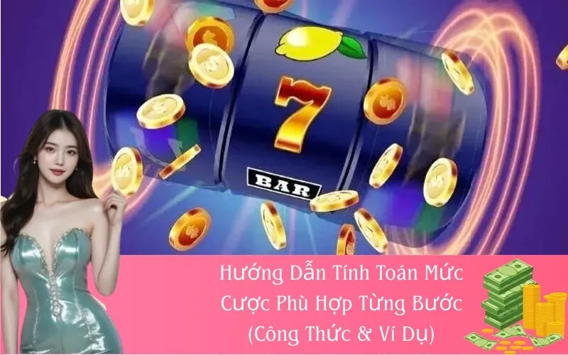 Hướng Dẫn Tính Toán Mức Cược Phù Hợp Từng Bước (Công Thức & Ví Dụ)