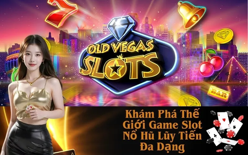 Khám Phá Thế Giới Game Slot Nổ Hũ Lũy Tiến Đa Dạng