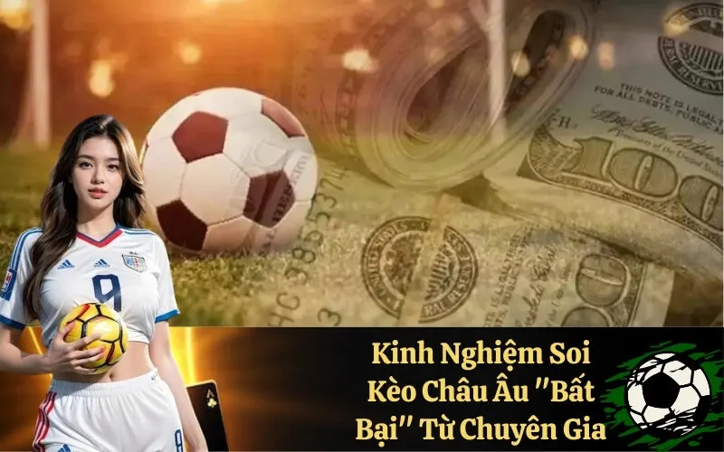Kinh Nghiệm Soi Kèo Châu Âu "Bất Bại" Từ Chuyên Gia