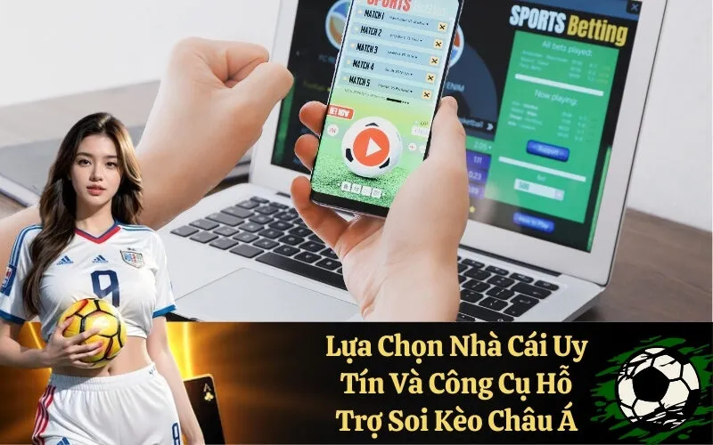 Lựa Chọn Nhà Cái Uy Tín Và Công Cụ Hỗ Trợ Soi Kèo Châu Á
