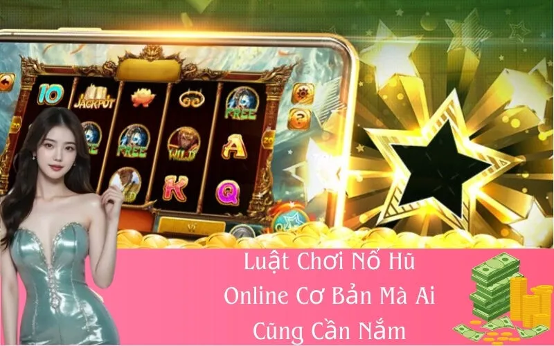 Luật Chơi Nổ Hũ Online Cơ Bản Mà Ai Cũng Cần Nắm