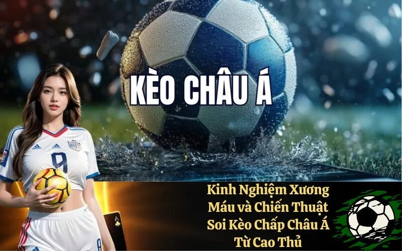 Nắm Vững Kèo Châu Á - Chìa Khóa Thành Công Trong Cược Thể Thao
