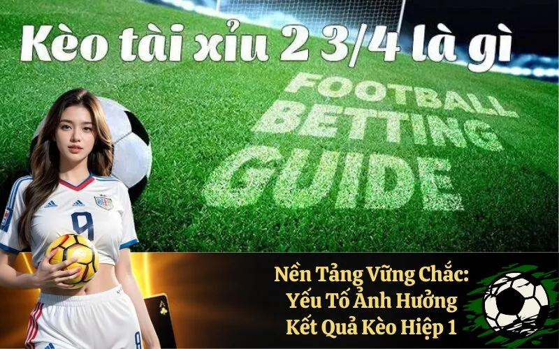 Nền Tảng Vững Chắc: Yếu Tố Ảnh Hưởng Kết Quả Kèo Hiệp 1