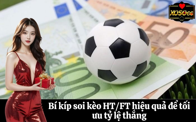 Bí kíp soi kèo HT/FT hiệu quả để tối ưu tỷ lệ thắng