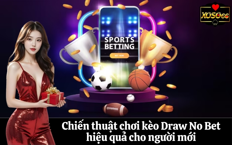 Chiến thuật chơi kèo Draw No Bet hiệu quả cho người mới